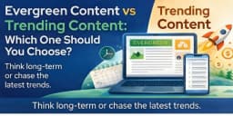 Evergreen Content vs Trending Content: Which One Should You Choose?